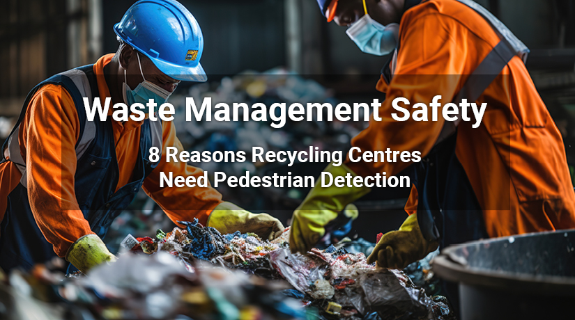 Seguridad en la gestión de residuos - 8 razones por las que su centro de reciclaje necesita detección de peatones