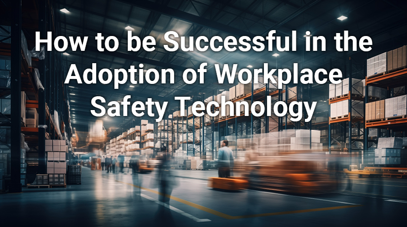 How to be Successful in the Adoption of Workplace Safety Technology